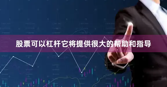 股票可以杠杆它将提供很大的帮助和指导