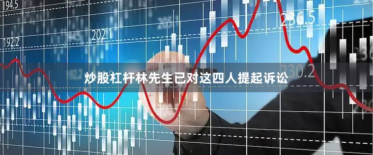 炒股杠杆林先生已对这四人提起诉讼